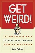 Get Weird! 101 Innovative Ways to Make Your Company a Great Place to Work