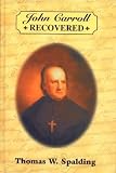 John Carroll Recovered: Abstracts of Letters and Other Documents Not Found in the John Carroll Papers
