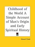 Childhood of the World A Simple Account of Man’s Origin and Early Spiritual History