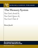 The Memory System: You Can't Avoid It, You Can't Ignore It, You Can't Fake It (Synthesis Lecutres on Computer Architecture)