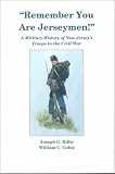 Remember You Are Jerseymen: A Military History of Jerseys Troops in the Civil War (New Jersey Regiments Series)
