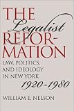 The Legalist Reformation: Law, Politics, and Ideology in New York, 1920-1980 (Studies in Legal History)