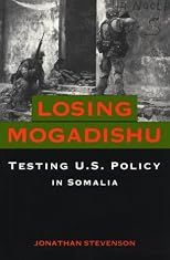 Losing Mogadishu: Testing U.S. Policy in Somalia