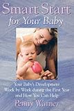 Smart Start for Your Baby: Your Babys Development Week by Week During the First Year and How You Can Help