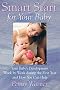 Smart Start for Your Baby: Your Baby's Development Week by Week During the First Year and How You Can Help
