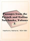 Passages from the French and Italian Notebooks, Volume 2.