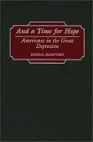 And a Time for Hope: Americans in the Great Depression