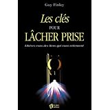 Les cl�s pour l�cher prise : Lib�rez-vous des liens qui vous retiennentpar Guy Finley