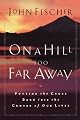 On a Hill Too Far Away: Putting the Cross Back into the Center of Our Lives