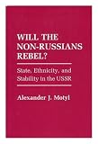 Will the non-Russians rebel? : state, ethnicity, and stability in the USSR