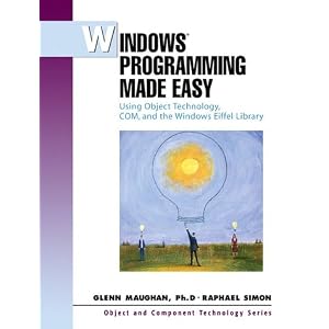 Windows Programming Made Easy: Using Object Technology, COM and the Windows Eiffel Library (Object & Component Technology)