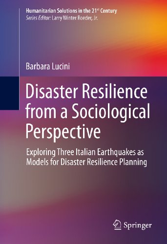 Disaster Resilience from a Sociological Perspective: Exploring Three Italian Earthquakes as Models for Disaster Resilience Planning (Humanitarian Solutions in the 21st Century)