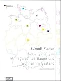 Zukunft Planen: Kosteng&uuml;nstiges, klimagerechtes Bauen und Wohnen im Bestand - 