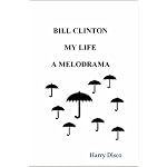 Bill Clinton My Life A Melodrama book cover