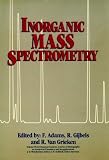 Inorganic Mass Spectrometry (Chemical Analysis: A Series of Monographs on Analytical Chemistry and Its Applications)
