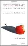 Psychotherapy training and practice : a journey into the shadow side