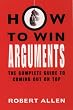 How to Win Arguments: The Complete Guide to Coming Out on Top
