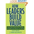 How Leaders Build Value: Using People, Organization, and Other Intangibles to Get Bottom-Line Results by  Dave Ulrich and Norman Smallwood