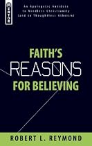 Faith's Reasons for Believing: An Apologetic Antidote to Mindless Christianity