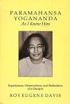 Paramahansa Yogananda As I Knew Him: Experiences, Observations, And Reflections of a Disciple