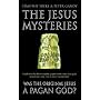 The Jesus Mysteries: Was The Original Jesus A Pagan God?
