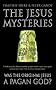 The Jesus Mysteries: The Original Jesus Was a Pagan God