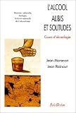 L\'Alcool : alibis et solitudes. Cours d\'alcoologie