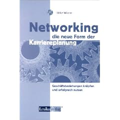 Networking - die neue Form der Karriereplanung. Gesch�ftsbeziehungen kn�pfen und erfolgreich nutzen