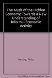The myth of the hidden economy : towards a new understanding of informal economic activity