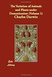 The Variation of Animals and Plants under Domestication (Volume 1)