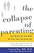 The Collapse of Parenting: How We Hurt Our Kids When We Treat Them Like Grown-Ups by Leonard Sax