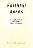 Faithful deeds : a rough guide to the Quaker peace testimony