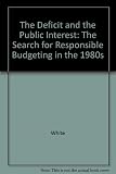 The deficit and the public interest : the search for responsible budgeting in the 1980s