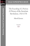 The Founding of a Nation: A History of the American Revolution, 1763 1776 The Founding of a Nation: A History of the American Revolution, 1763 1776