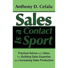 Sales Is a Contact Sport: Practical Advice and Ideas for Building Sales Expertise and Increasing Sales Production