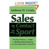 Sales Is a Contact Sport: Practical Advice and Ideas for Building Sales Expertise and Increasing Sales Production