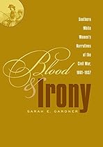 Blood and Irony: Southern White Women's Narratives of the Civil War, 1861-1937 Blood and Irony: Southern White Women's Narratives of the Civil War, 1861-1937