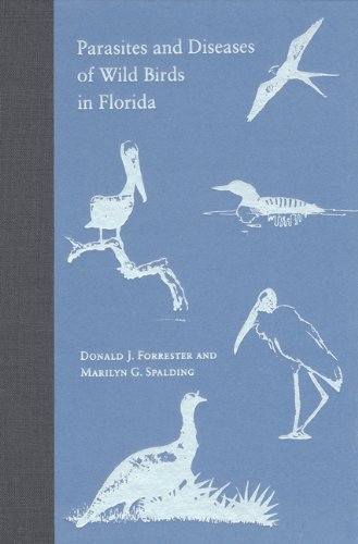Parasites and Diseases of Wild Birds in Florida, by Donald J. Forrester, Marilyn G. Spalding