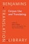 Corpus Use and Translating: Corpus use for learning to translate and learning corpus use to translate (Benjamins Translation Library)