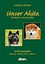 Unser Akita, Ein Hund - zwei Gesichter: Herkunft - Haltung - Zucht - Aufzucht