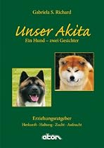 Unser Akita, Ein Hund - zwei Gesichter: Herkunft - Haltung - Zucht - Aufzucht