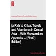 [a Ride to Khiva: Travels and Adventures in Central Asia ... With Maps and an Appendix ...... by Frederick Gustavus. Burnaby