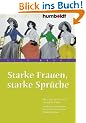 Starke Frauen, starke Spr�che. 888 pr�gnante Weisheiten von und f�r Frauen. Geistreiche und kuriose Ausspr�che prominenter Pers�nlichkeiten