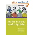 Starke Frauen, starke Spr�che. 888 pr�gnante Weisheiten von und f�r Frauen. Geistreiche und kuriose Ausspr�che prominenter Pers�nlichkeiten