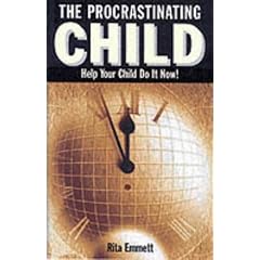 The Procrastinating Child: Helping Your Child Do it Now!