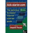 Kick-Starter.Com: The Definitive European Internet Start Up Guide