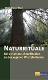 Naturrituale: Mit schamanistischen Ritualen zu den eigenen Wurzeln finden