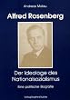Alfred Rosenberg: Der Ideologe des Nationalsozialismus. Eine politische Biografie