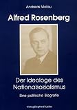 Alfred Rosenberg: Der Ideologe des Nationalsozialismus. Eine politische Biografie - Andreas Molau