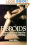 Fibroids: The Complete Guide to Taking Charge of Your Physical, Emotional, and Sexual Well-Being